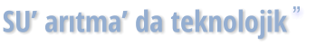 SU’ arıtma’ da teknolojik ”  