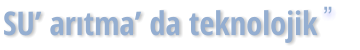 SU’ arıtma’ da teknolojik ”  